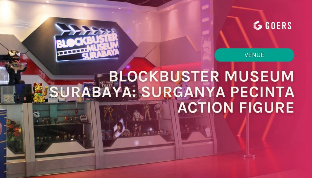Blockbuster Museum Surabaya: Surganya Pecinta Action Figure Blockbuster Museum Surabaya